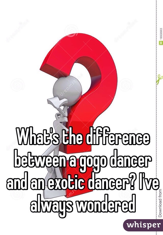 What's the difference between a gogo dancer and an exotic dancer? I've always wondered