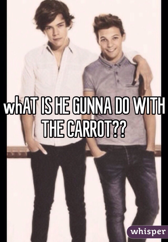 whAT IS HE GUNNA DO WITH THE CARROT??