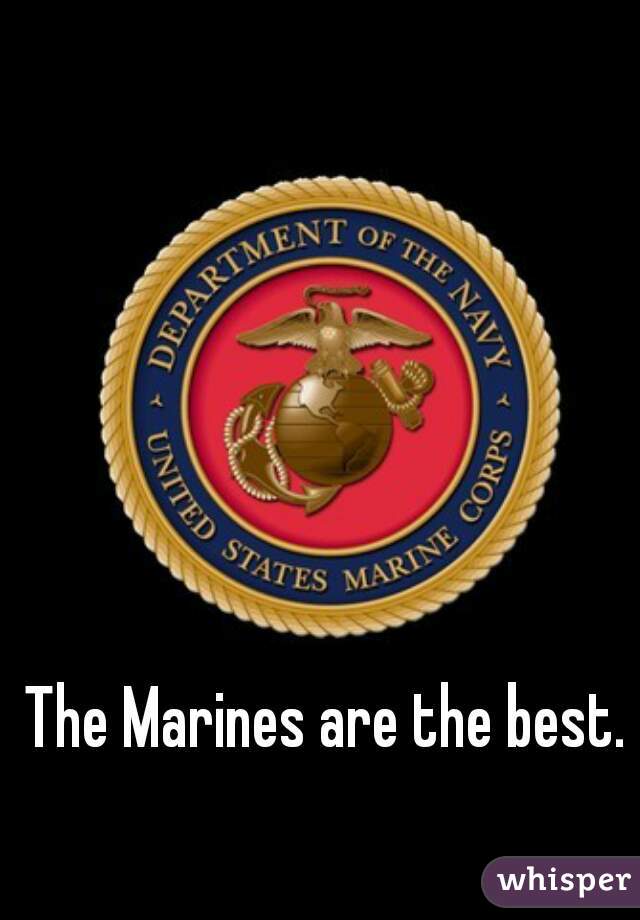The Marines are the best.