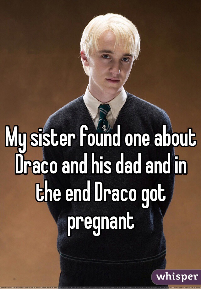 My sister found one about Draco and his dad and in the end Draco got pregnant 