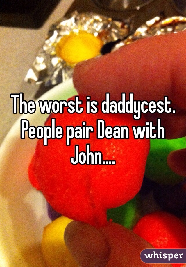 The worst is daddycest. People pair Dean with John....