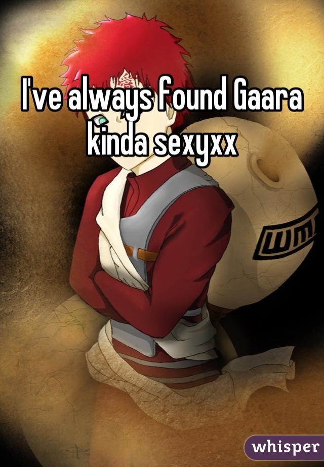 I've always found Gaara kinda sexyxx