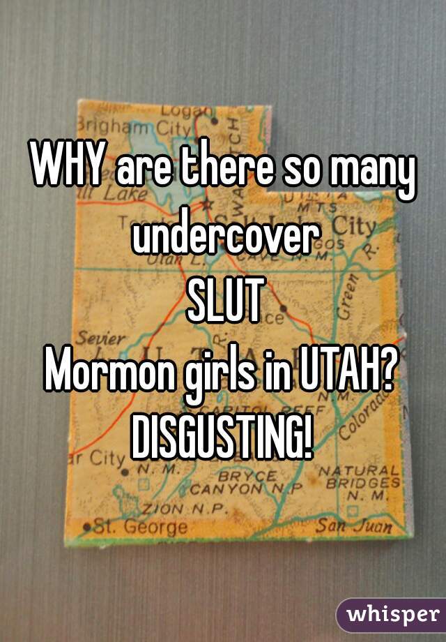WHY are there so many undercover
 SLUT
Mormon girls in UTAH?
DISGUSTING!