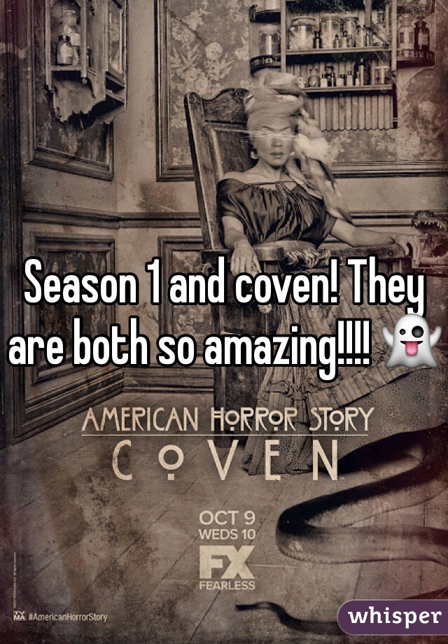 Season 1 and coven! They are both so amazing!!!! 👻