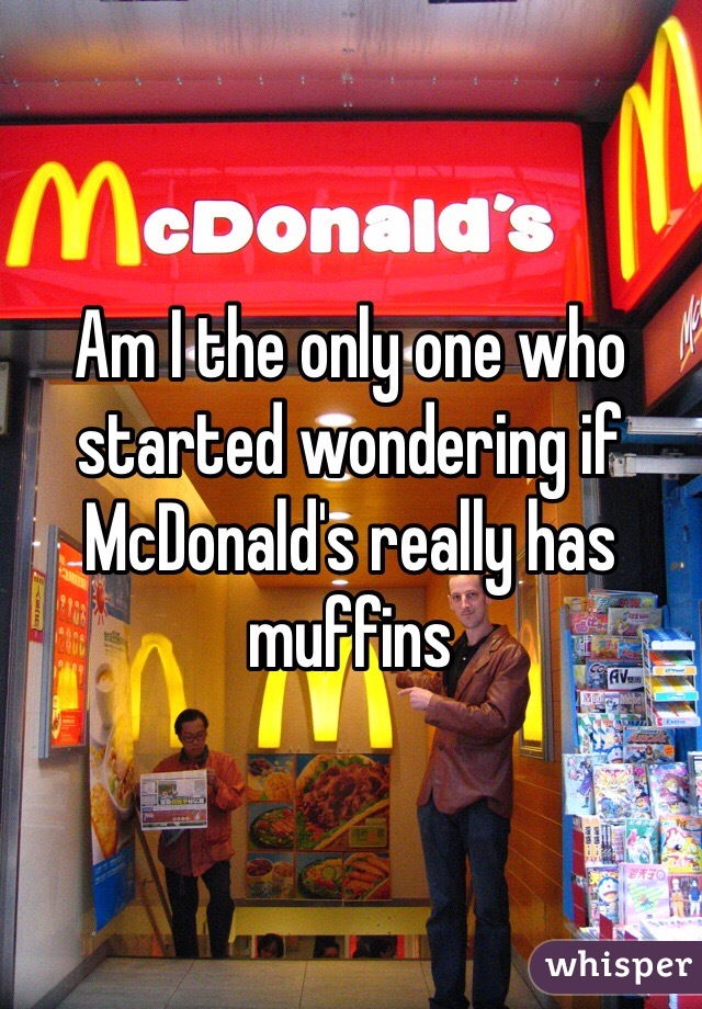 Am I the only one who started wondering if McDonald's really has muffins 