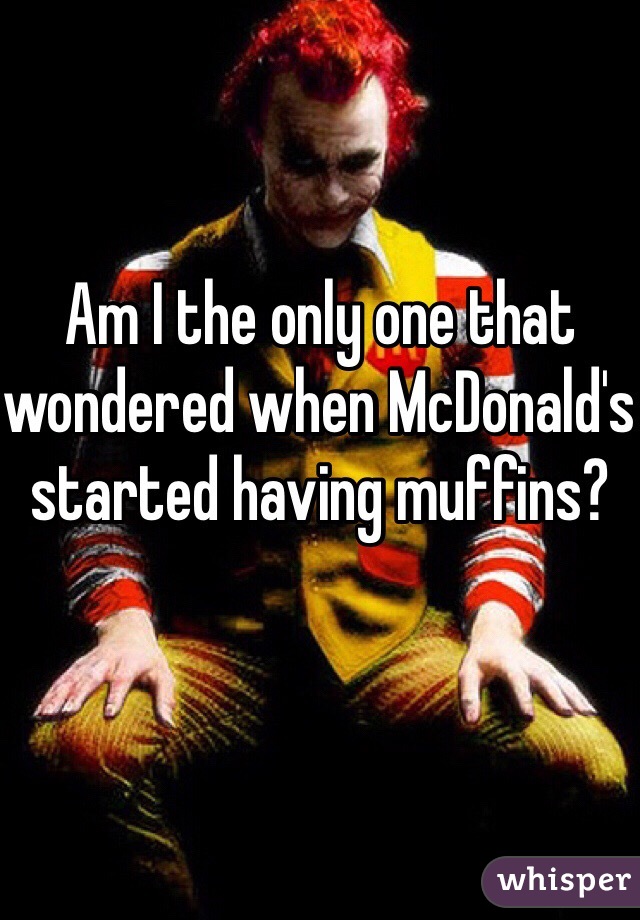 Am I the only one that wondered when McDonald's started having muffins?