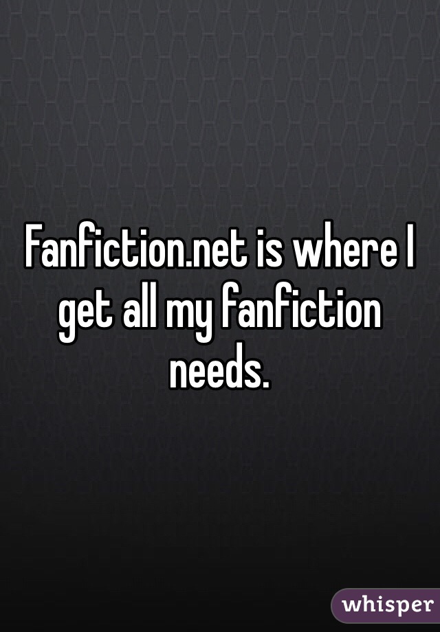 Fanfiction.net is where I get all my fanfiction needs.