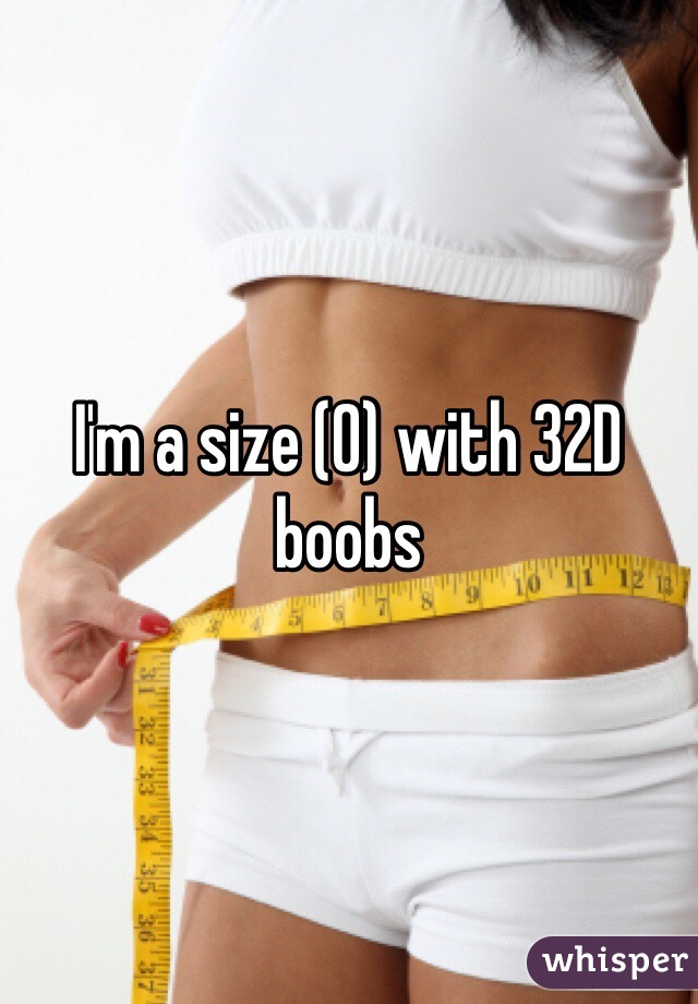 I'm a size (0) with 32D boobs