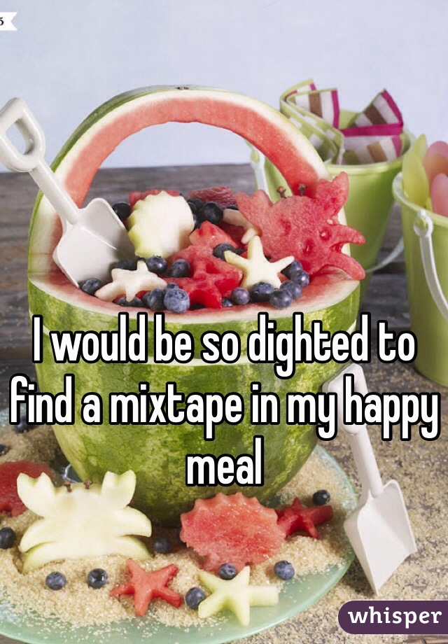 I would be so dighted to find a mixtape in my happy meal
