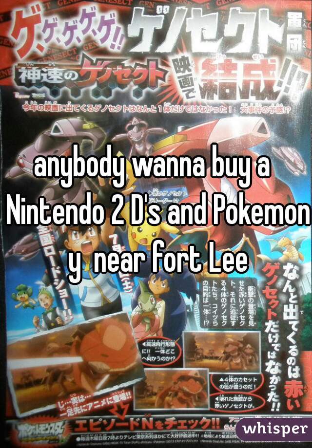 anybody wanna buy a  Nintendo 2 D's and Pokemon y  near fort Lee