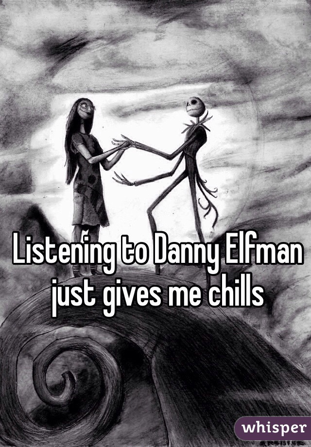 Listening to Danny Elfman 
just gives me chills 