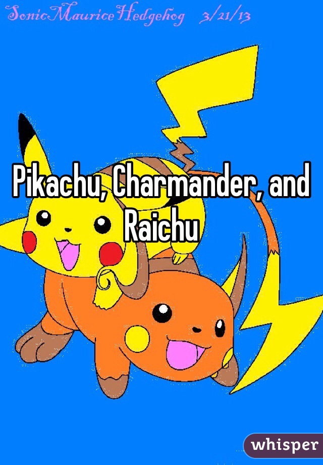 Pikachu, Charmander, and Raichu

