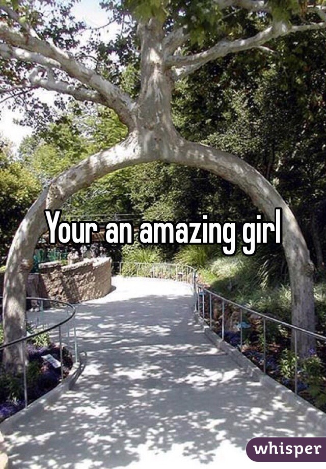 Your an amazing girl 