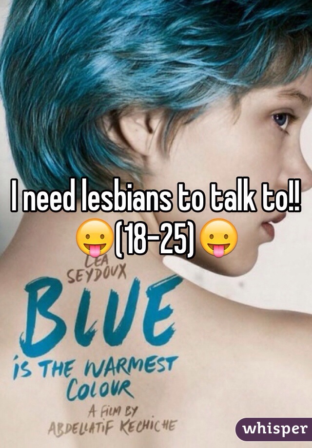 I need lesbians to talk to!! 😛(18-25)😛