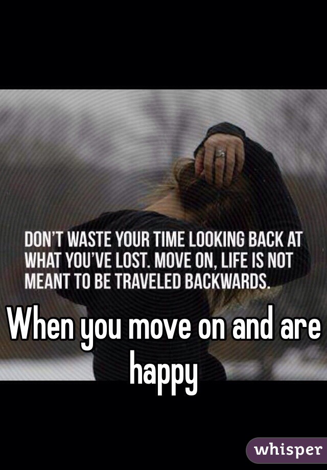 When you move on and are happy