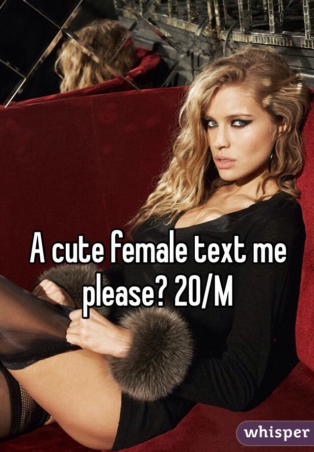 A cute female text me please? 20/M