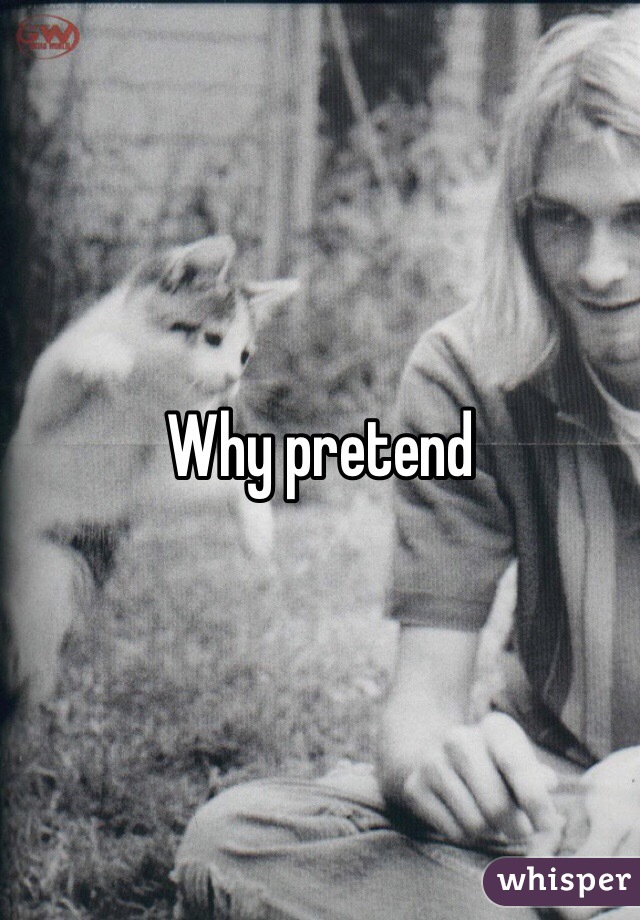 Why pretend 
