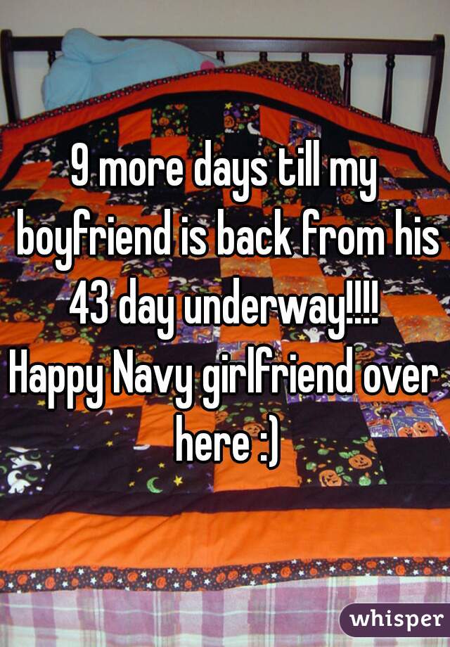 9 more days till my boyfriend is back from his 43 day underway!!!! 
Happy Navy girlfriend over here :)