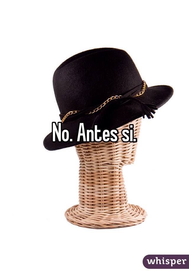 No. Antes si. 