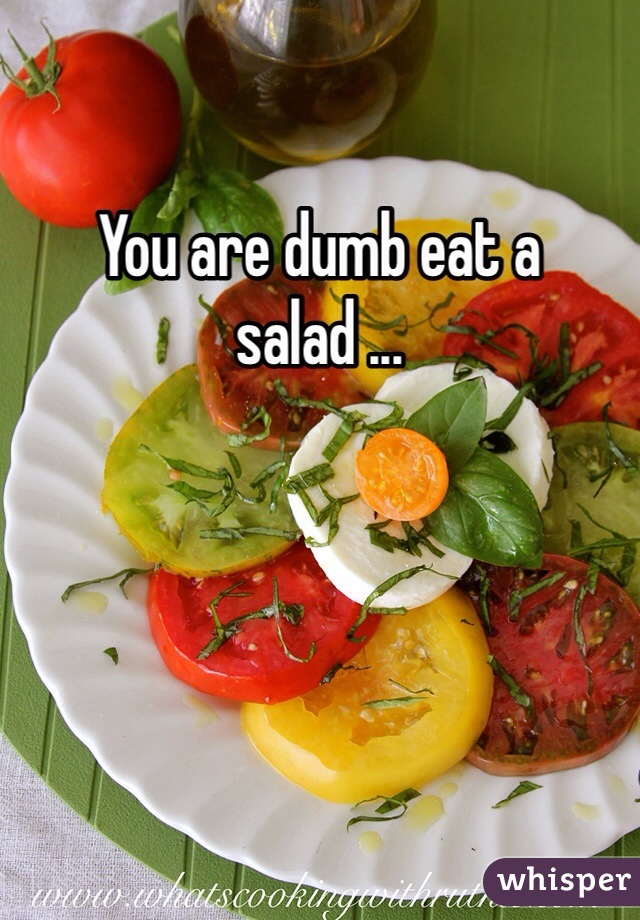 You are dumb eat a salad ...