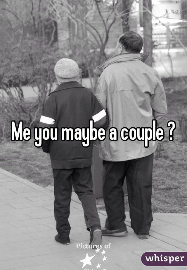 Me you maybe a couple ?