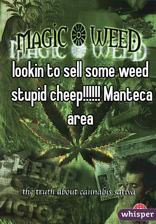 lookin to sell some weed stupid cheep!!!!!! Manteca area 