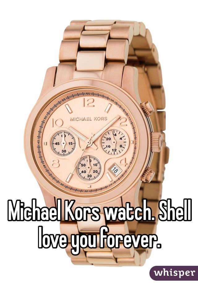 Michael Kors watch. Shell love you forever.