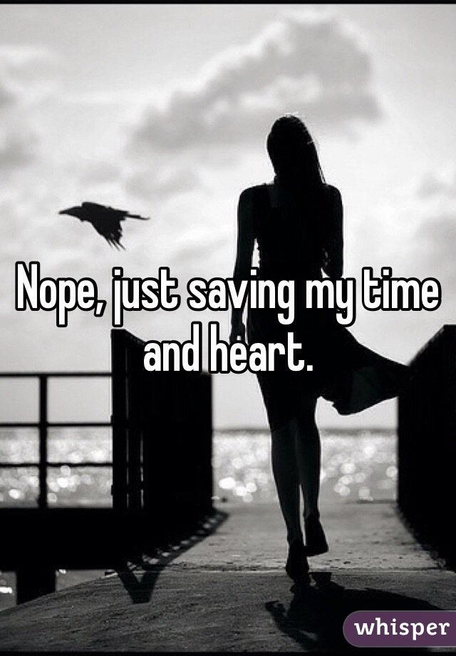 Nope, just saving my time and heart. 