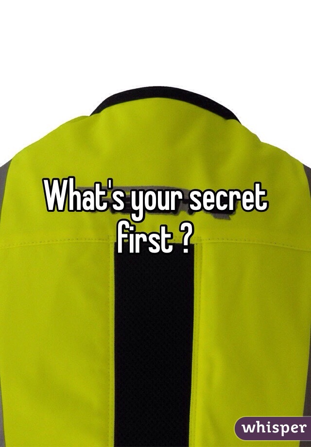 What's your secret first ?
