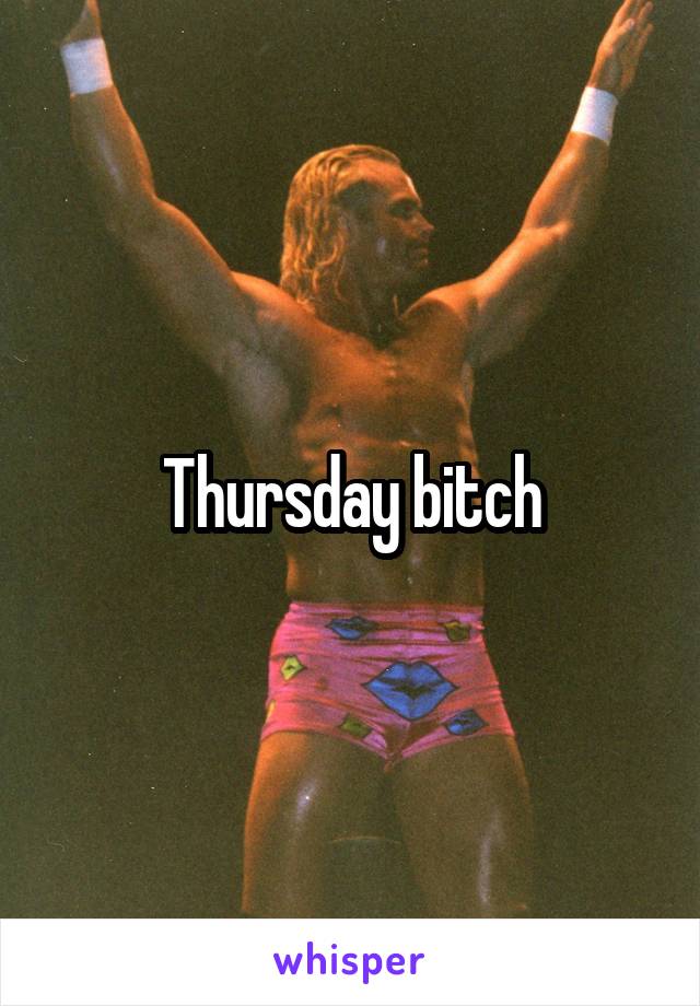 Thursday bitch