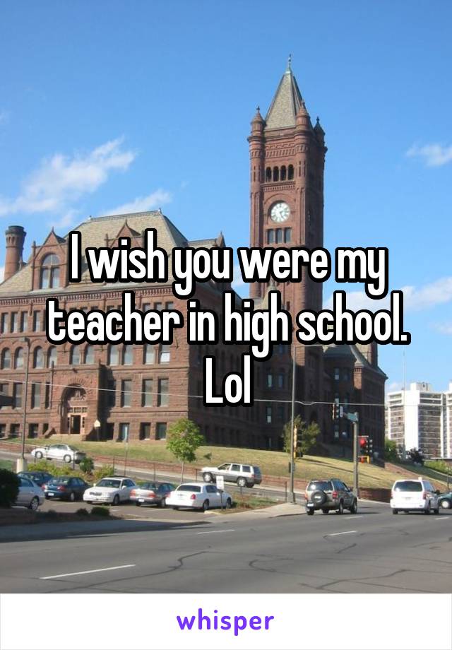 I wish you were my teacher in high school. Lol