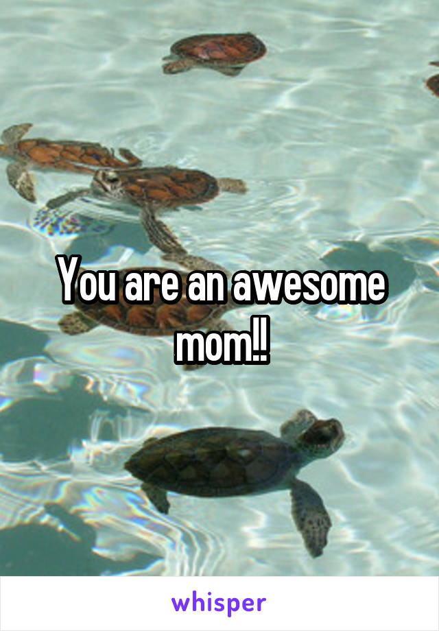 You are an awesome mom!!