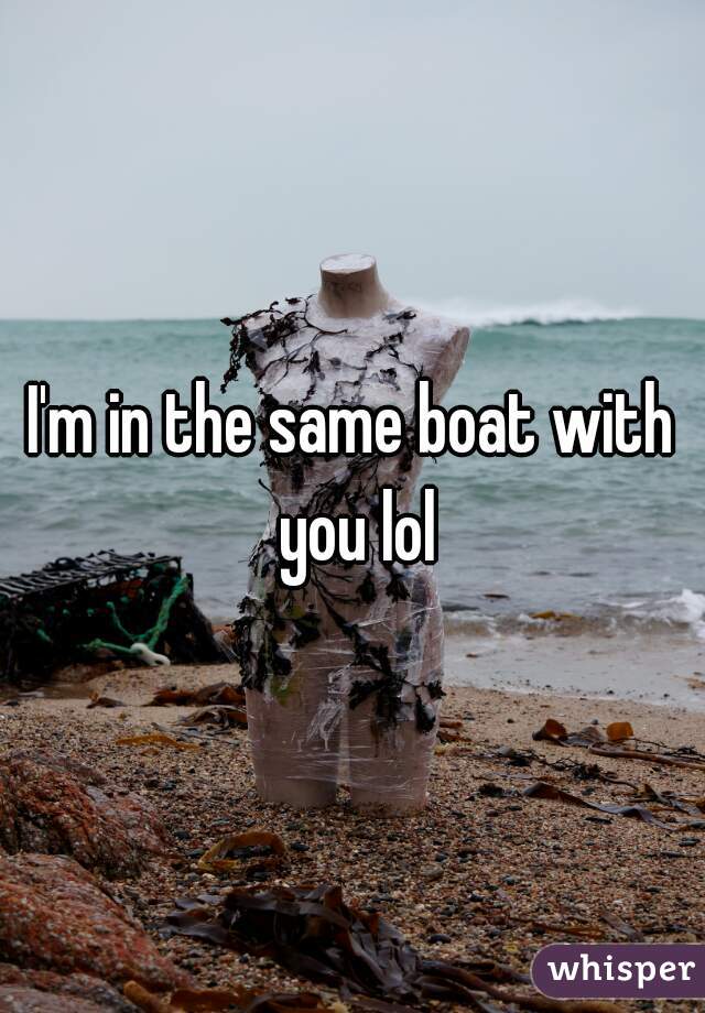 I'm in the same boat with you lol