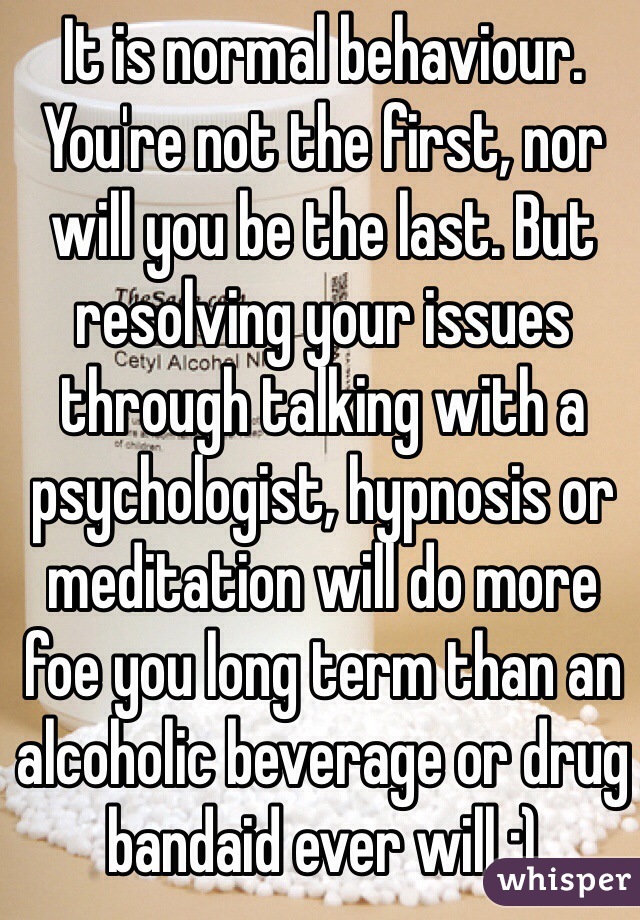 It is normal behaviour. 
You're not the first, nor will you be the last. But resolving your issues through talking with a psychologist, hypnosis or meditation will do more foe you long term than an alcoholic beverage or drug bandaid ever will :)