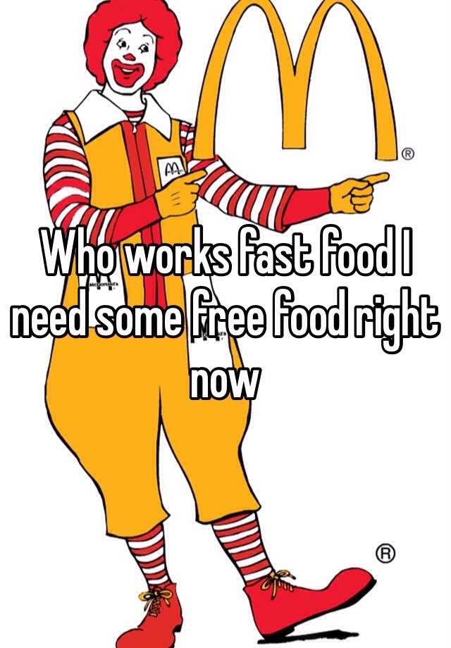 who-works-fast-food-i-need-some-free-food-right-now