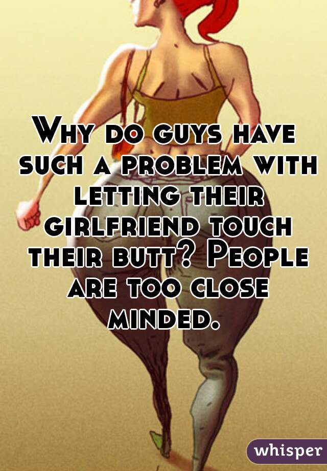 why-do-guys-have-such-a-problem-with-letting-their-girlfriend-touch