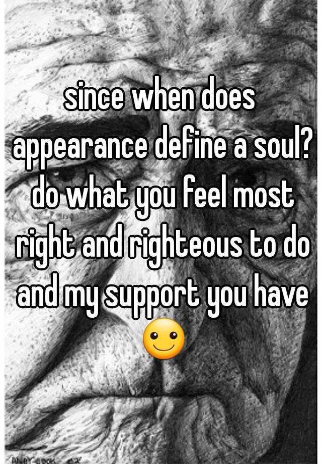 since-when-does-appearance-define-a-soul-do-what-you-feel-most-right