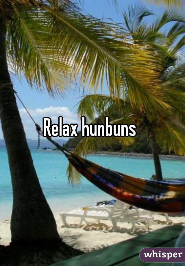 Relax hunbuns 