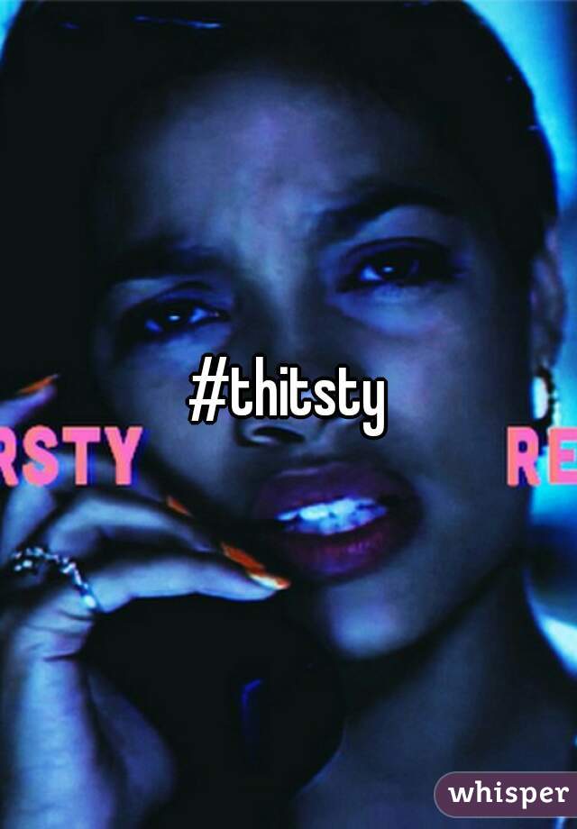 #thitsty