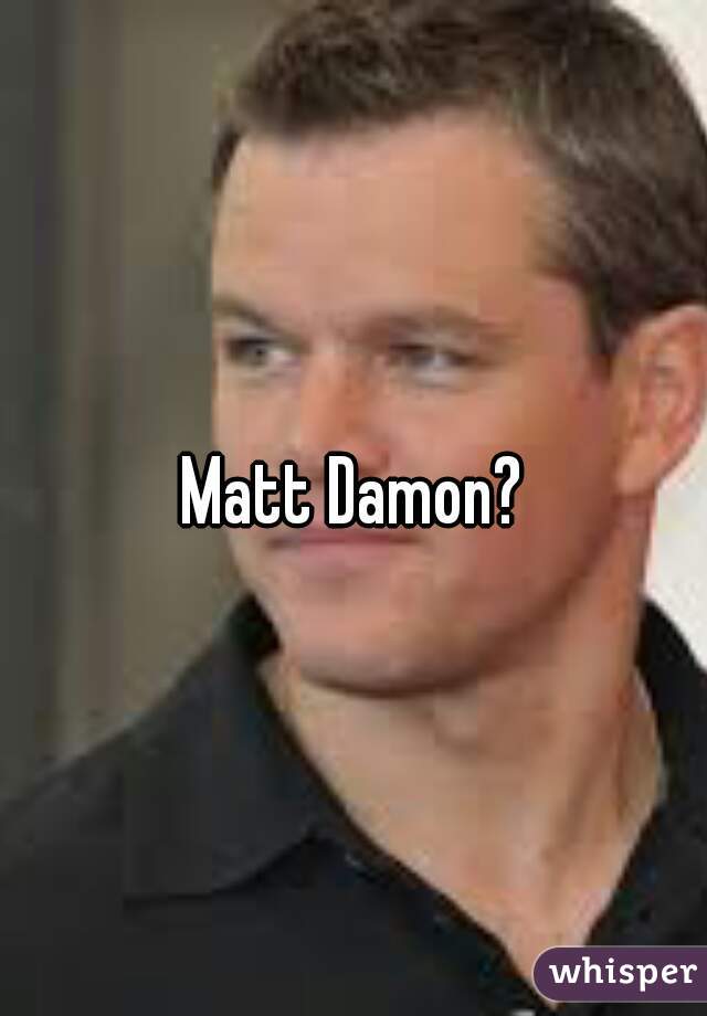 Matt Damon?