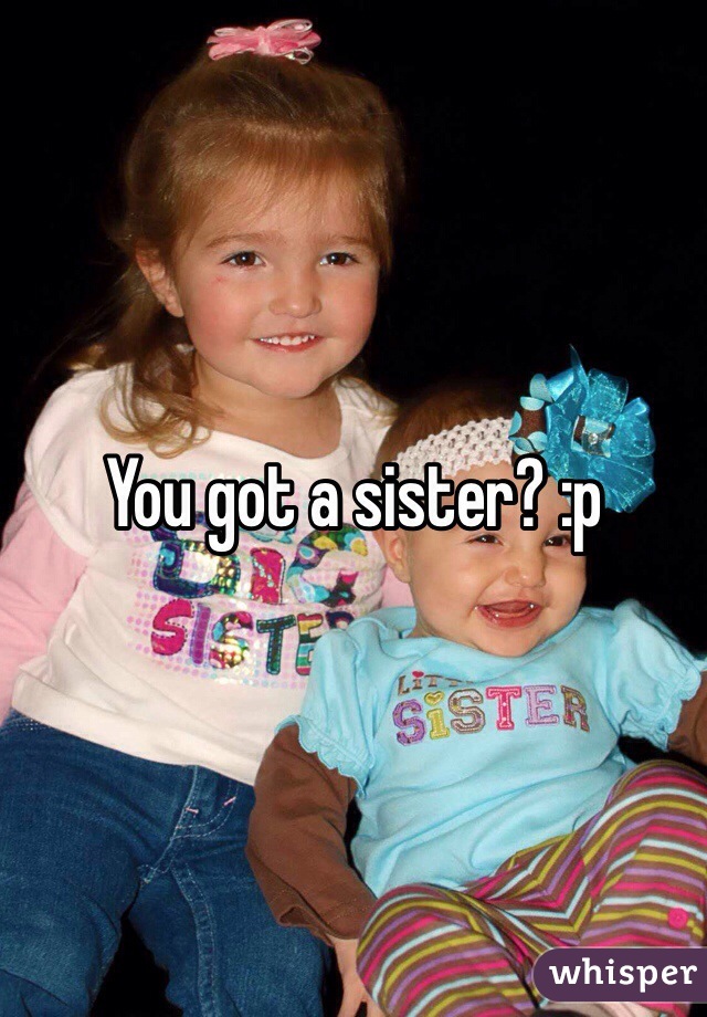 You got a sister? :p