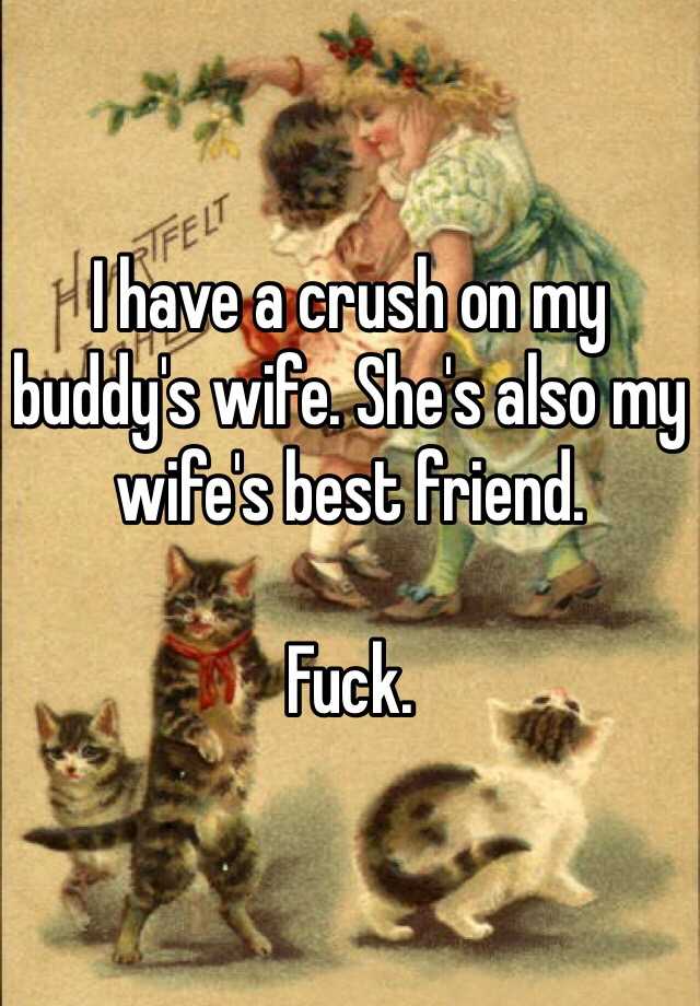 I Have A Crush On My Buddys Wife Shes Also My Wifes Best Friend Fuck