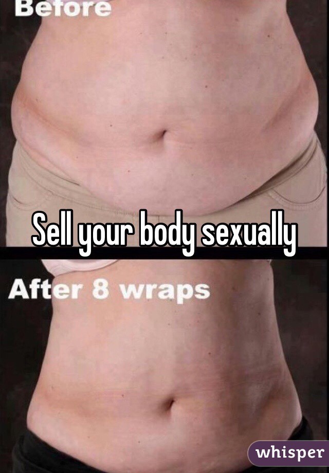 Sell your body sexually 