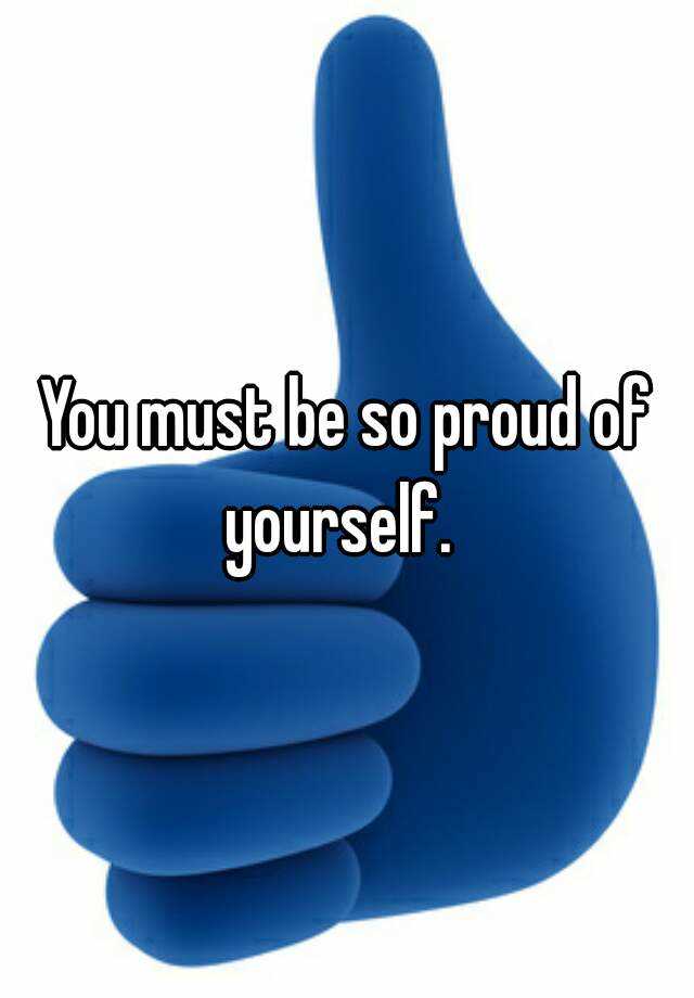 you-must-be-so-proud-of-yourself