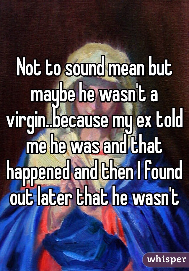 Not to sound mean but maybe he wasn't a virgin..because my ex told me he was and that happened and then I found out later that he wasn't