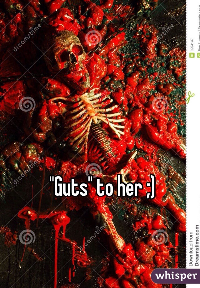 "Guts" to her ;)