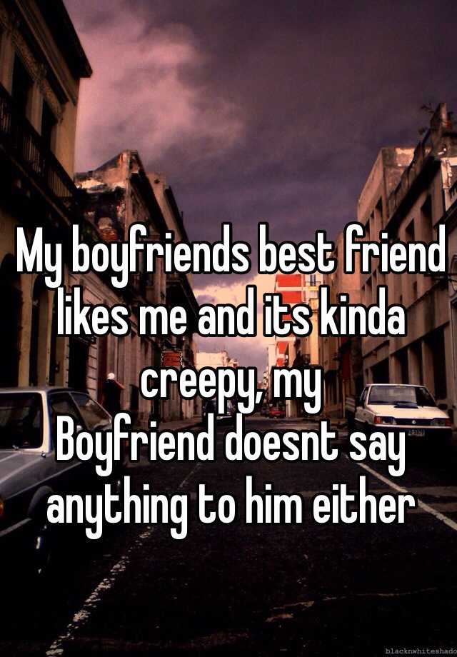 my-boyfriends-best-friend-likes-me-and-its-kinda-creepy-my-boyfriend