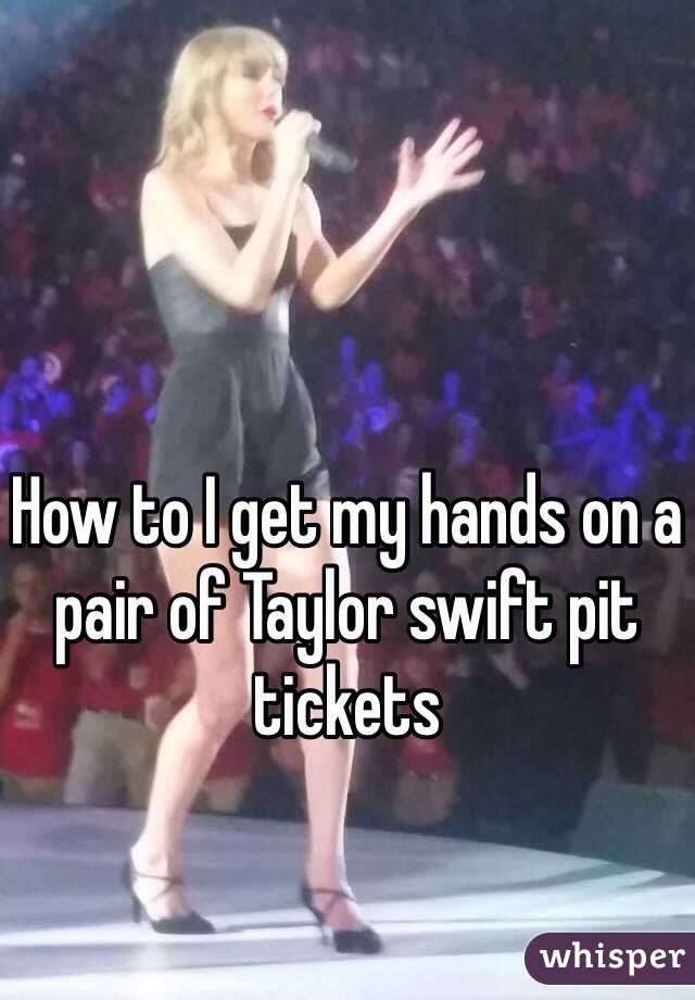 how-to-i-get-my-hands-on-a-pair-of-taylor-swift-pit-tickets