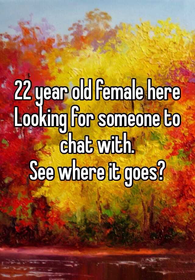 22-year-old-female-here-looking-for-someone-to-chat-with-see-where-it