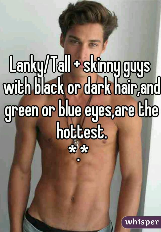 LankyTall Skinny Guys With Black Or Dark Hairand Gree
